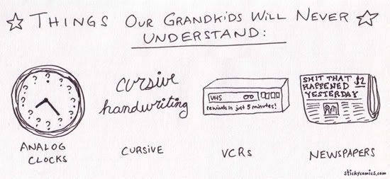 Things our grandkids will never undrestand: analog clocks, cursive writing, VCRs, and newspapers
