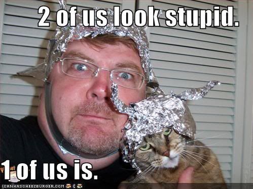 LolCat says 2 of us look stupid. one of us is. wearing aluminum foil helmets